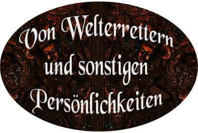 Von Welterrettern und sonstigen Persönlichkeiten