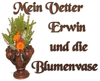 Mein Vetter Erwin und die Blumenvase