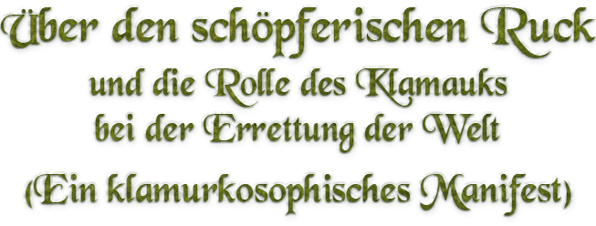 Über den schöpferischen Ruck und die Rolle des Klamauks bei der Errettung der Welt